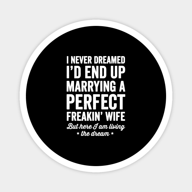 I never dreamed I'd end up marrying a perfect freakin wife but here I am living the dream Magnet by captainmood